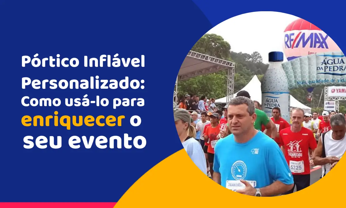 Pórtico Inflável Personalizado: Como usá-lo para enriquecer o seu evento
