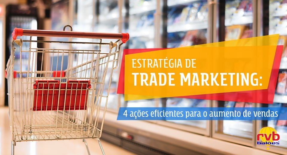 Estratégia de trade marketing: 4 ações eficientes para o aumento de vendas