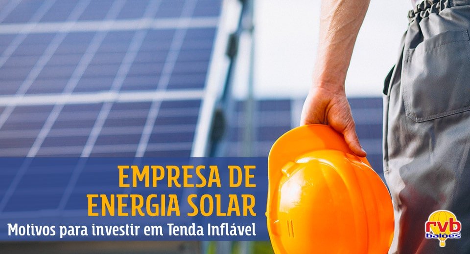 Empresa de energia solar: 5 motivos para investir em uma tenda inflável