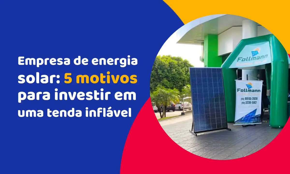 Empresa de energia solar: 5 motivos para investir em uma tenda inflável
