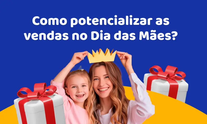Como potencializar as vendas no Dia das Mães?
