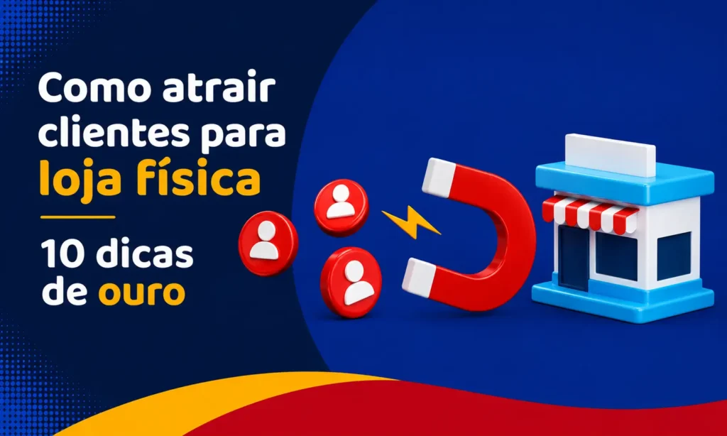 Como atrair clientes para loja física: 10 dicas de ouro (e uma dica bônus)