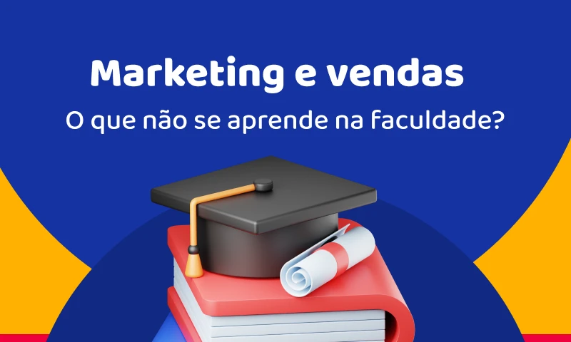 Marketing e vendas: o que não se aprende na faculdade? Marketing e vendas: o que não se aprende na faculdade?