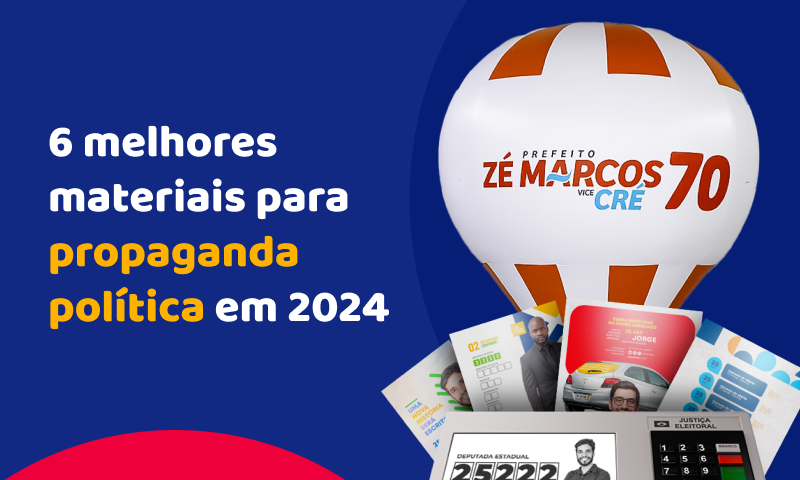 6 melhores materiais para um bom impacto na Propaganda Política 2024