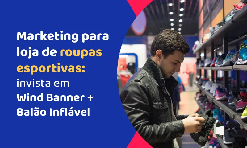 Marketing para loja de roupas esportivas: invista em Wind Banner + Balão Inflável Marketing para loja de roupas esportivas: invista em Wind Banner + Balão Inflável