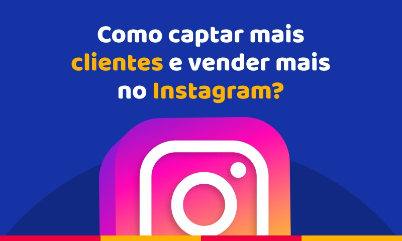 Como captar mais clientes e vender mais no Instagram?