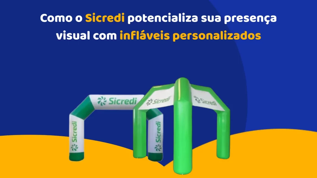 Como o Sicredi potencializa sua presença visual com infláveis personalizados