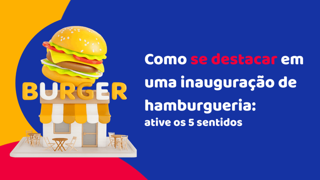 Como se destacar em uma inauguração de hamburgueria: ative os 5 sentidos