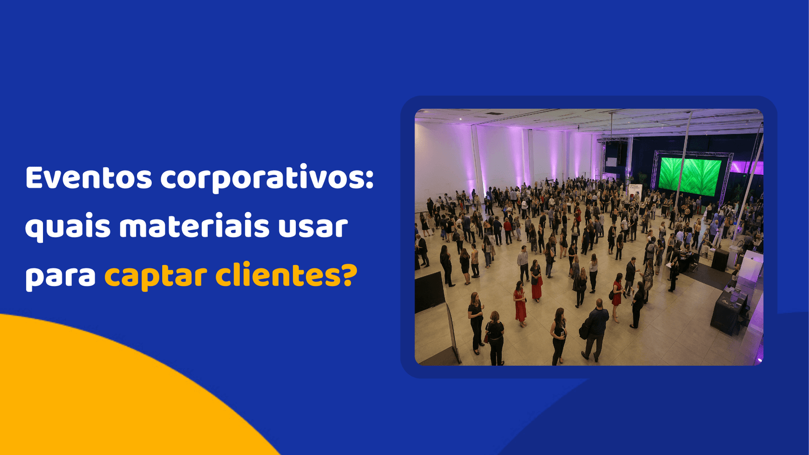 Eventos corporativos: quais materiais usar para captar clientes?