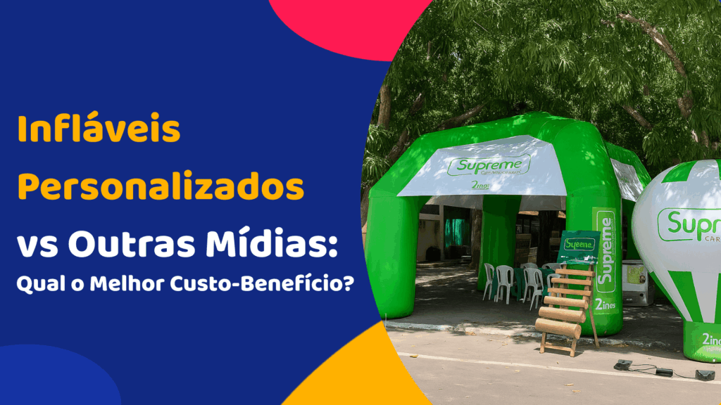 Infláveis Personalizados vs Outras Mídias: Qual o Melhor Custo-Benefício?