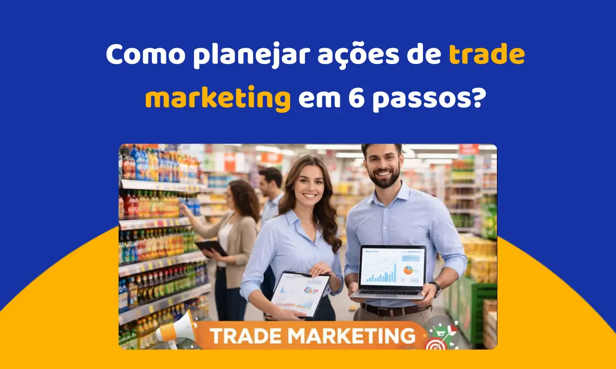 Como planejar ações de trade marketing em 6 passos?