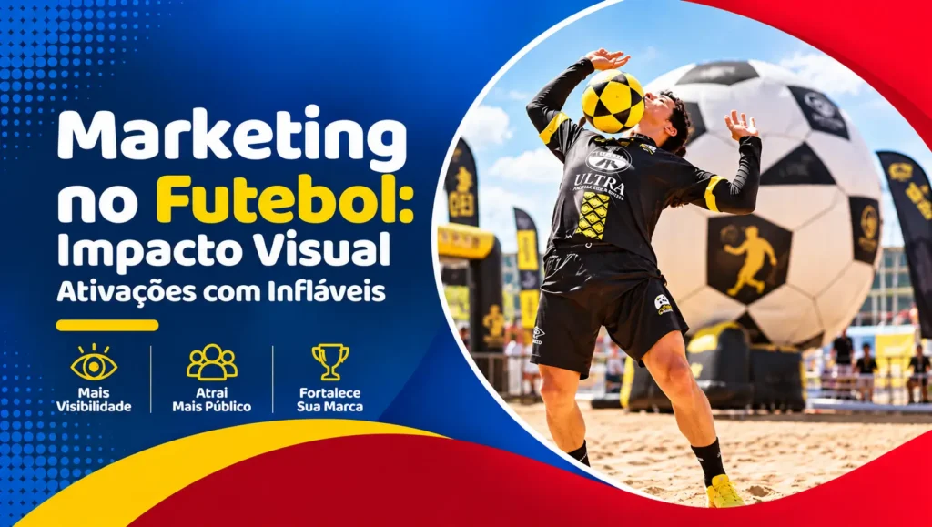 Marketing Esportivo no Futebol: Impacto Visual e Ativações com Infláveis