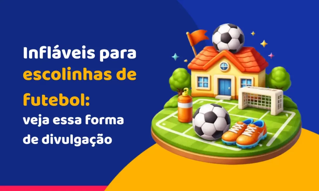Infláveis para escolinhas de futebol: veja essa forma de divulgação