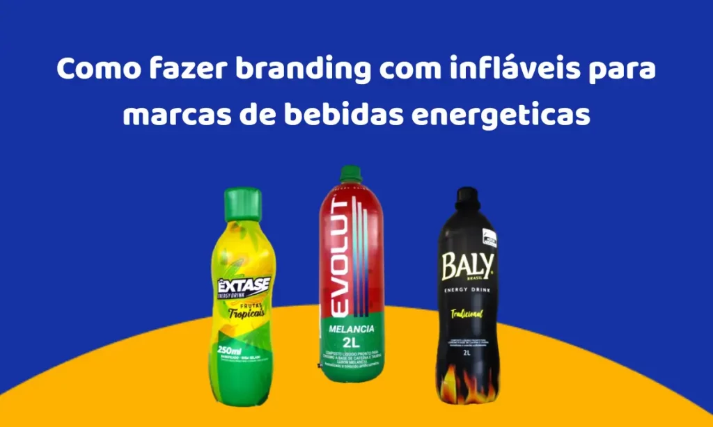 Como fazer branding com infláveis para marcas de bebidas energeticas