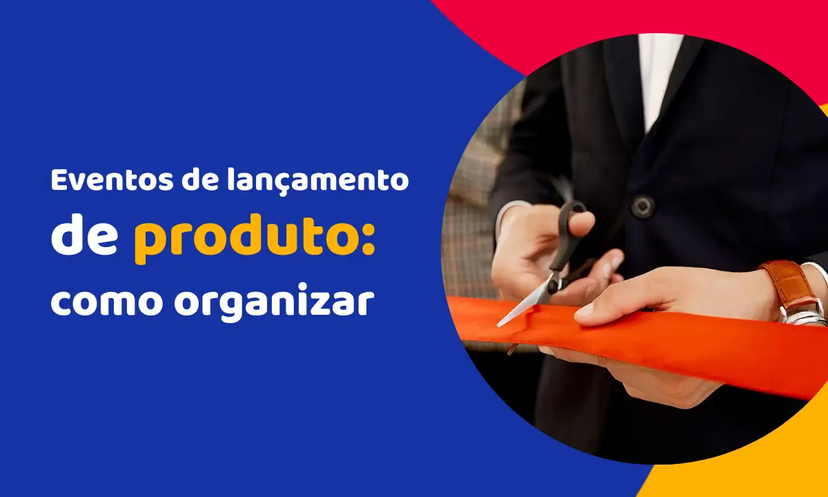 Eventos de lançamento de produto: como organizar um que chame atenção