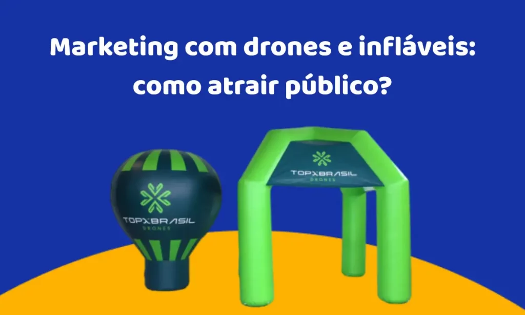 Marketing com drones e infláveis: como atrair público?