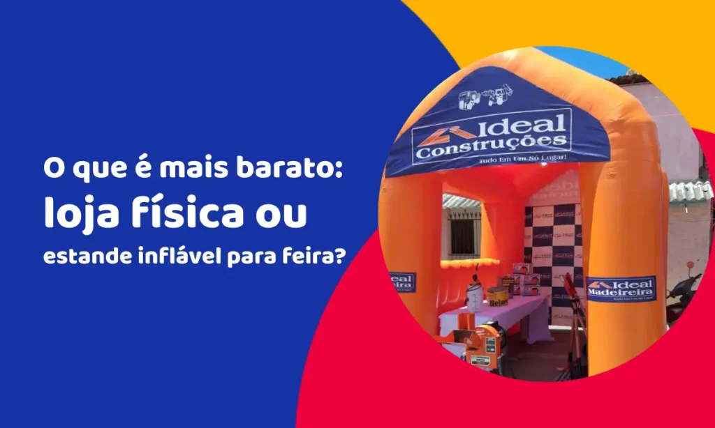 O que é mais barato: loja física ou estande inflável para feira?