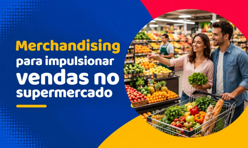 Merchandising Supermercado Vendas: 6 Estratégias que Funcionam
