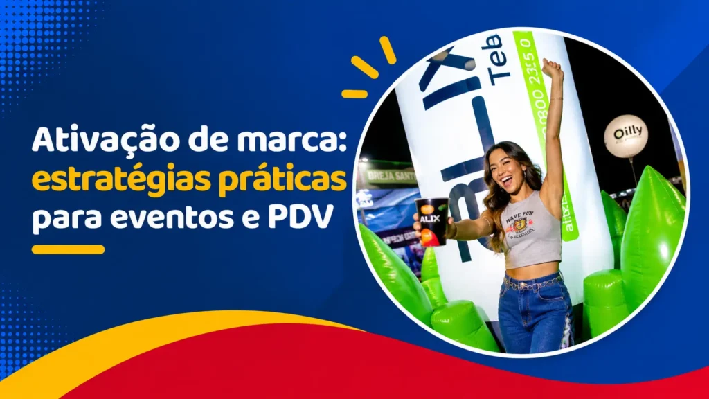 Ativação de Marca em Eventos e PDV: Estratégias Práticas
